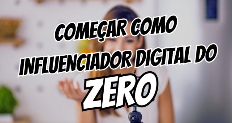 começar como influenciador digital do zero