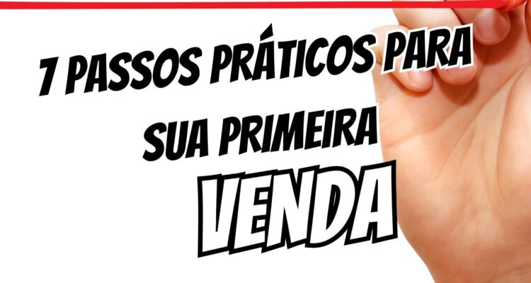 7 Passos Práticos Para Fazer Sua Primeira Venda Como Afiliado (Sem Desespero!)