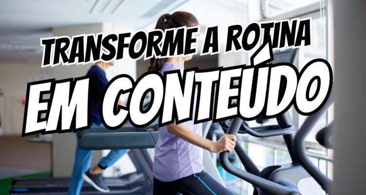 Como Transformar Sua Rotina em Conteúdo