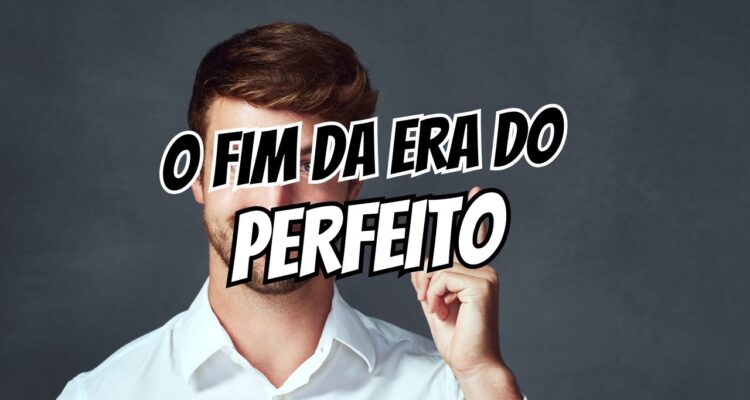 era do perfeito tudo editado