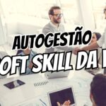 Autogestão A Soft Skill que Todo Profissional Precisa em 2025