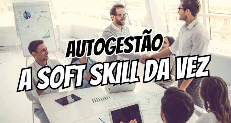 Autogestão A Soft Skill que Todo Profissional Precisa em 2025