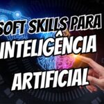 Soft Skills para Trabalhar com Inteligência Artificial (Sem Virar Robô)