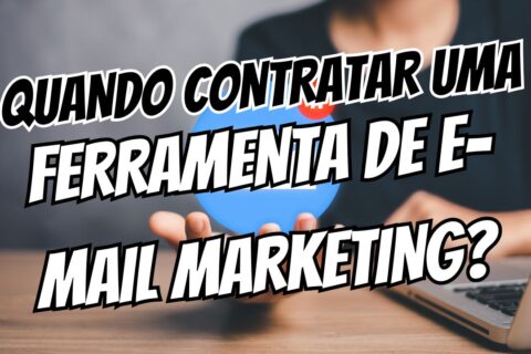 Quando é o Momento de Contratar Uma Ferramenta de E-mail Marketing