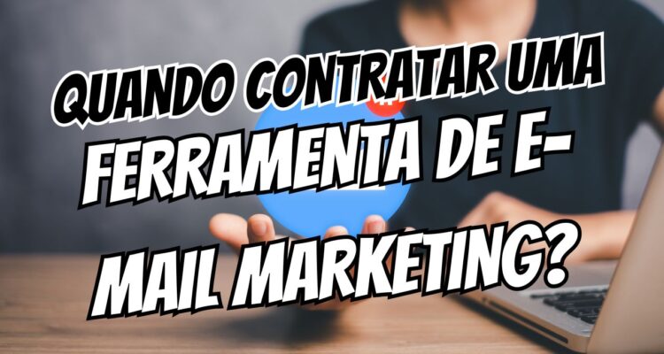 Quando é o Momento de Contratar Uma Ferramenta de E-mail Marketing