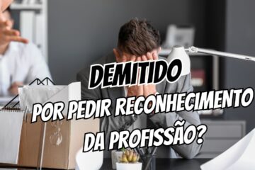 Demitido Por Pedir Reconhecimento da Profissão