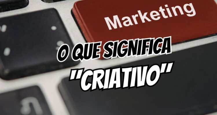 O Que É Criativo no Marketing Digital