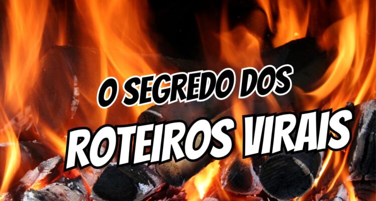 O SEGREDO DOS ROTEIROS VIRAIS